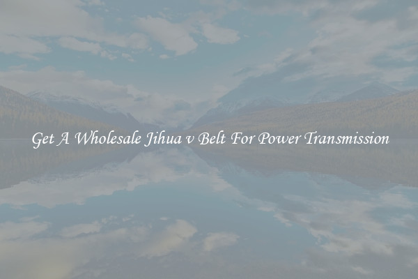 Get A Wholesale Jihua v Belt For Power Transmission