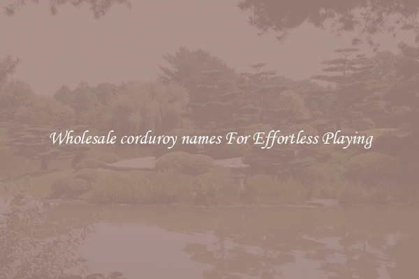 Wholesale corduroy names For Effortless Playing