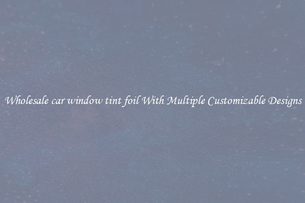 Wholesale car window tint foil With Multiple Customizable Designs