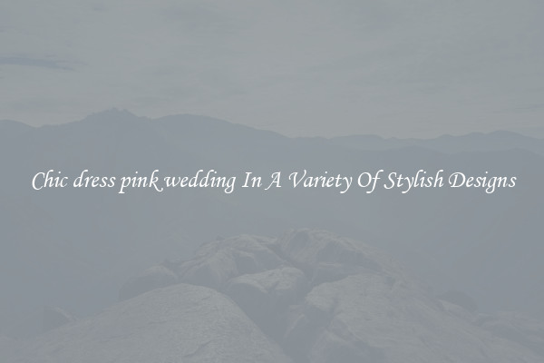 Chic dress pink wedding In A Variety Of Stylish Designs