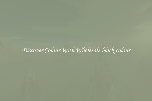 Discover Colour With Wholesale black colour