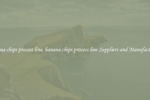 banana chips process line, banana chips process line Suppliers and Manufacturers