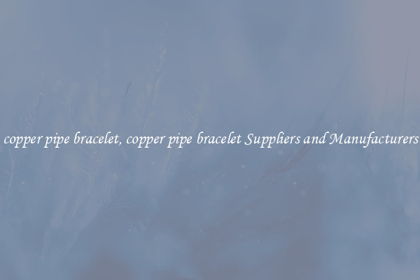 copper pipe bracelet, copper pipe bracelet Suppliers and Manufacturers