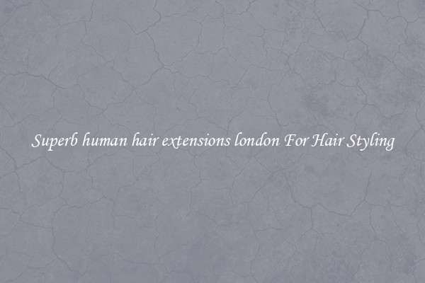 Superb human hair extensions london For Hair Styling