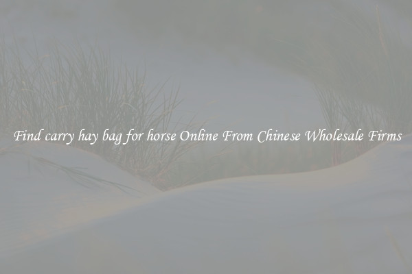 Find carry hay bag for horse Online From Chinese Wholesale Firms