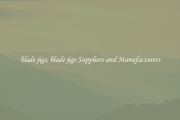 blade jigs, blade jigs Suppliers and Manufacturers