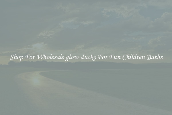 Shop For Wholesale glow ducks For Fun Children Baths