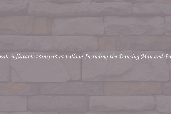 Wholesale inflatable transparent balloon Including the Dancing Man and Balloons 