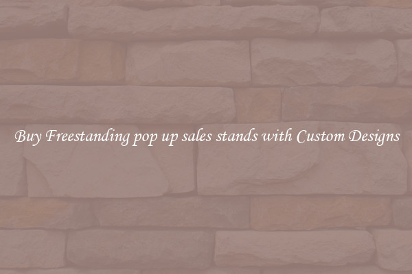 Buy Freestanding pop up sales stands with Custom Designs
