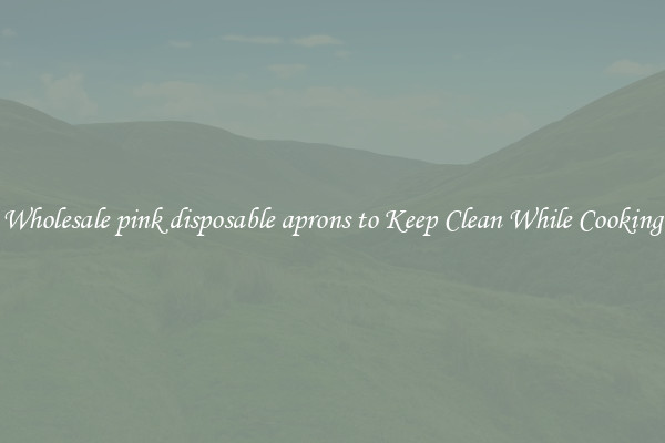Wholesale pink disposable aprons to Keep Clean While Cooking