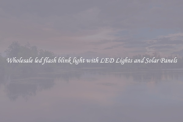 Wholesale led flash blink light with LED Lights and Solar Panels
