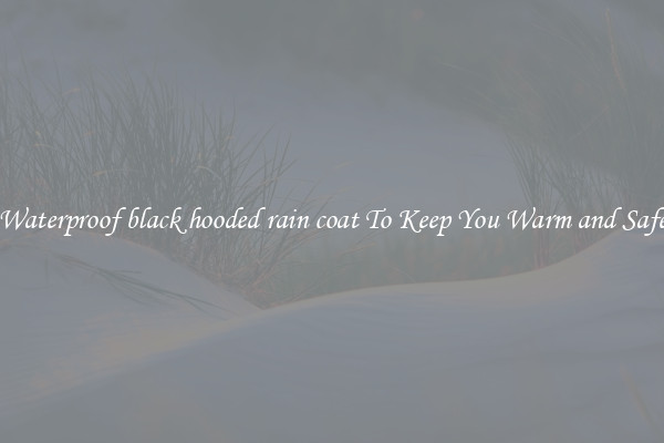 Waterproof black hooded rain coat To Keep You Warm and Safe