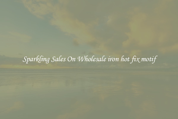 Sparkling Sales On Wholesale iron hot fix motif