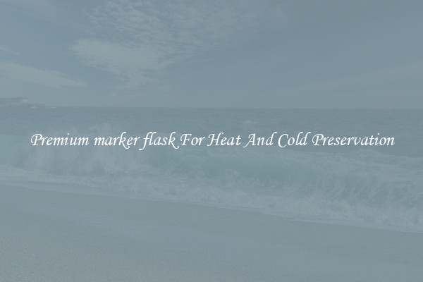 Premium marker flask For Heat And Cold Preservation