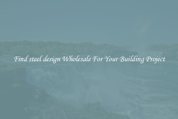 Find steel design Wholesale For Your Building Project