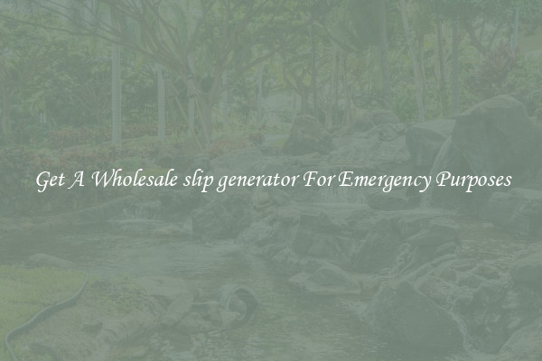 Get A Wholesale slip generator For Emergency Purposes