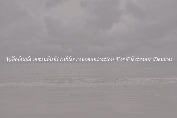 Wholesale mitsubishi cables communication For Electronic Devices