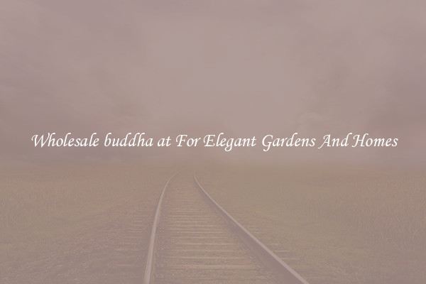 Wholesale buddha at For Elegant Gardens And Homes