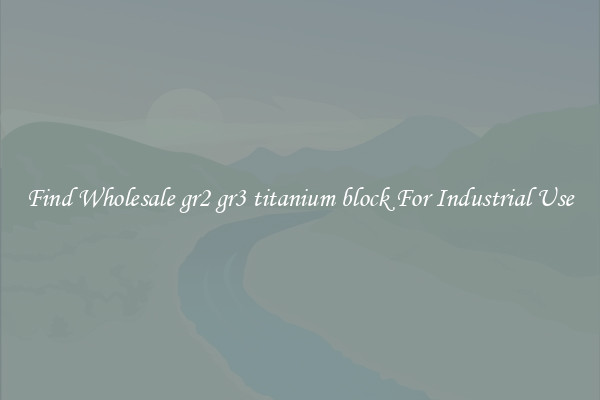 Find Wholesale gr2 gr3 titanium block For Industrial Use