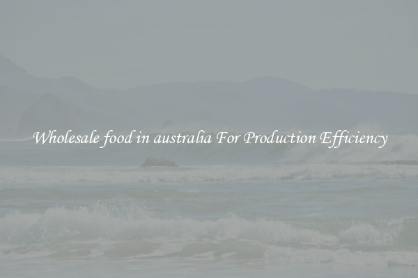 Wholesale food in australia For Production Efficiency