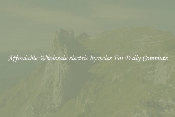 Affordable Wholesale electric bycycles For Daily Commute