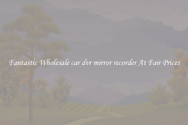 Fantastic Wholesale car dvr mirror recorder At Fair Prices