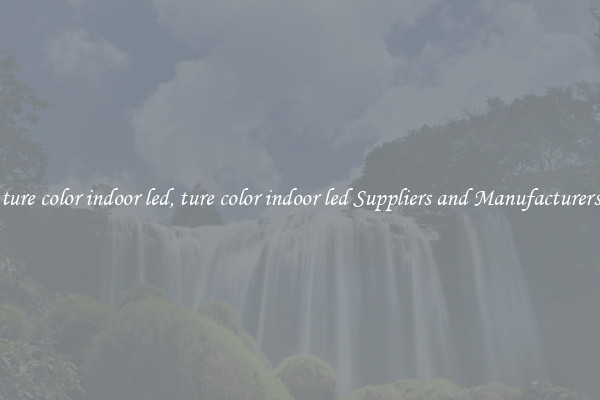 ture color indoor led, ture color indoor led Suppliers and Manufacturers