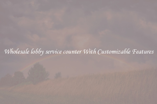 Wholesale lobby service counter With Customizable Features