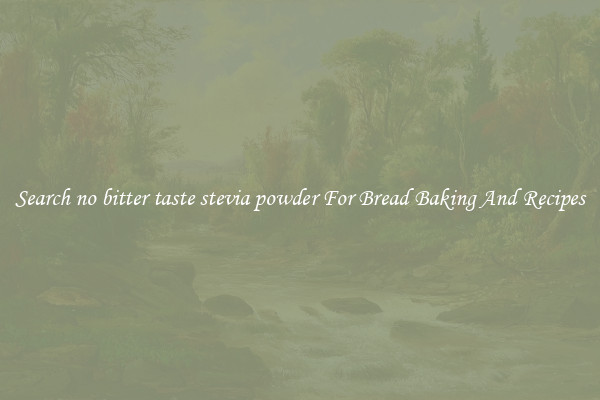 Search no bitter taste stevia powder For Bread Baking And Recipes