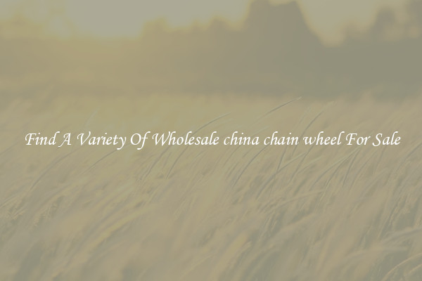 Find A Variety Of Wholesale china chain wheel For Sale