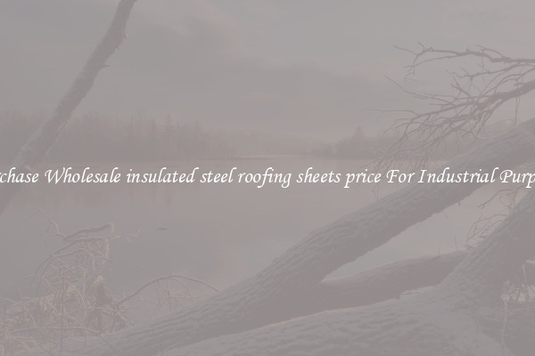 Purchase Wholesale insulated steel roofing sheets price For Industrial Purposes