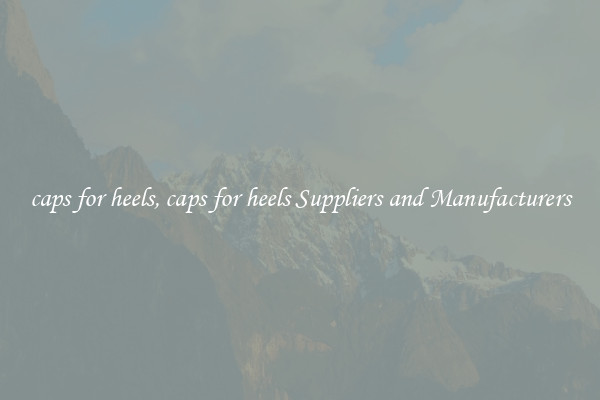 caps for heels, caps for heels Suppliers and Manufacturers