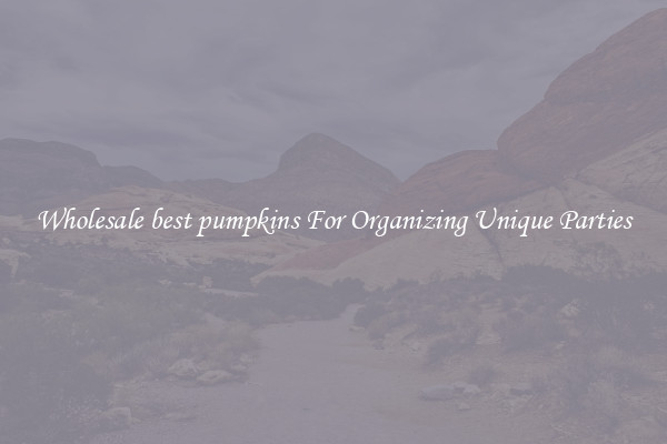 Wholesale best pumpkins For Organizing Unique Parties