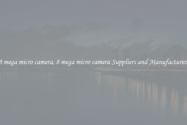 8 mega micro camera, 8 mega micro camera Suppliers and Manufacturers