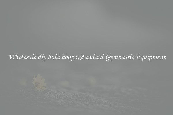Wholesale diy hula hoops Standard Gymnastic Equipment