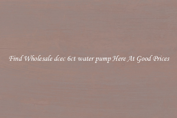 Find Wholesale dcec 6ct water pump Here At Good Prices