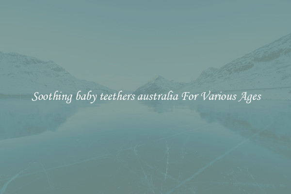 Soothing baby teethers australia For Various Ages