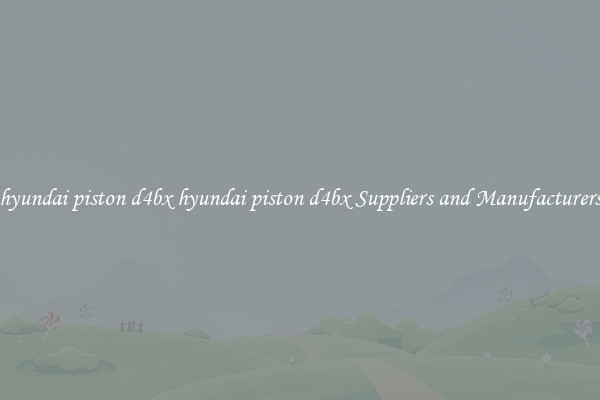 hyundai piston d4bx hyundai piston d4bx Suppliers and Manufacturers