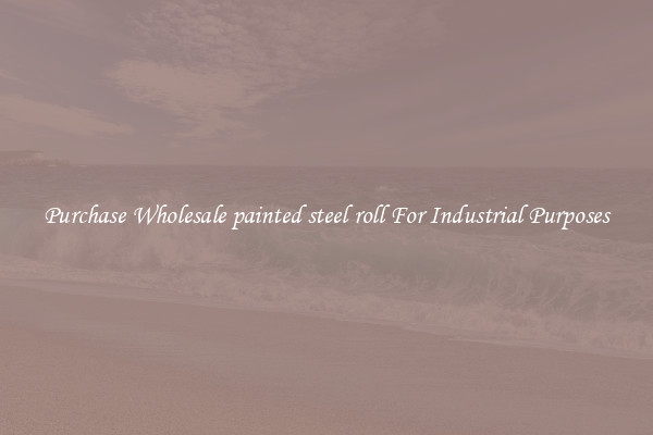 Purchase Wholesale painted steel roll For Industrial Purposes