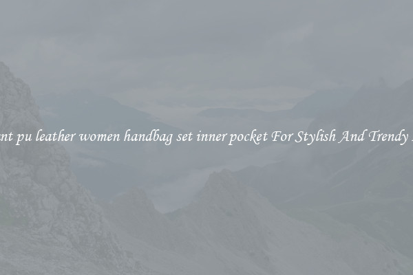 Elegant pu leather women handbag set inner pocket For Stylish And Trendy Looks