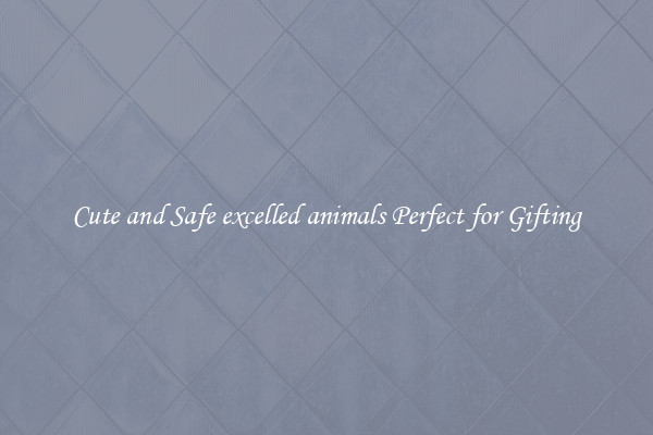 Cute and Safe excelled animals Perfect for Gifting