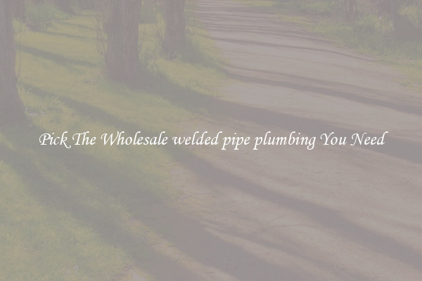 Pick The Wholesale welded pipe plumbing You Need