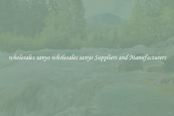 wholesales sanyo wholesales sanyo Suppliers and Manufacturers