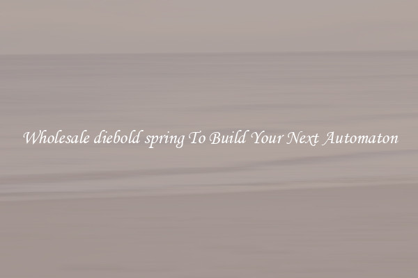 Wholesale diebold spring To Build Your Next Automaton