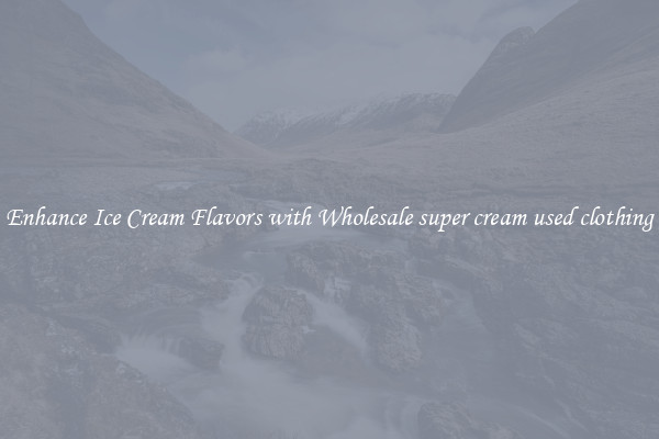 Enhance Ice Cream Flavors with Wholesale super cream used clothing