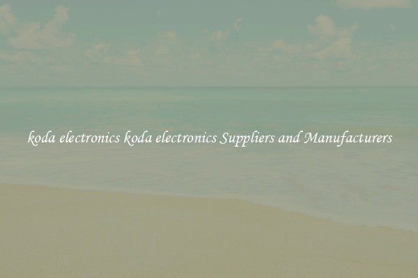 koda electronics koda electronics Suppliers and Manufacturers