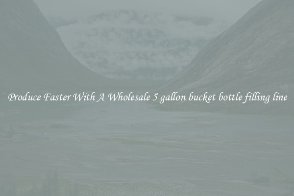 Produce Faster With A Wholesale 5 gallon bucket bottle filling line