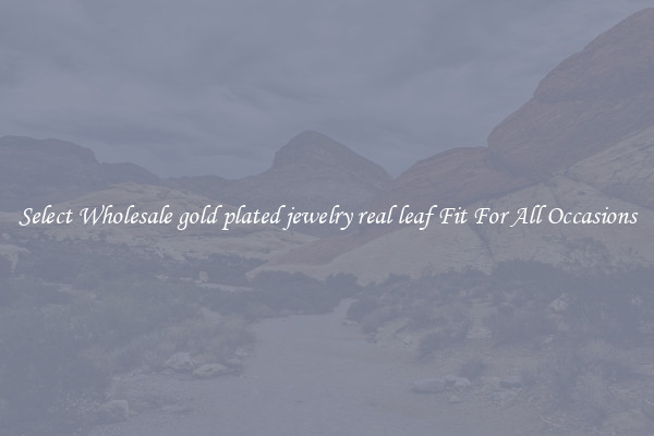 Select Wholesale gold plated jewelry real leaf Fit For All Occasions