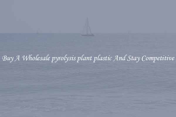 Buy A Wholesale pyrolysis plant plastic And Stay Competitive