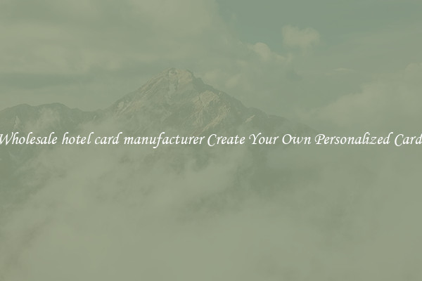 Wholesale hotel card manufacturer Create Your Own Personalized Cards